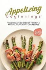 Appetizing Beginnings: The Ultimate Cookbook to Simple and Delicious Appetizer Recipes 