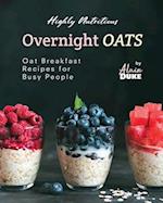 Highly Nutritious Overnight Oats: Oat Breakfast Recipes for Busy People 