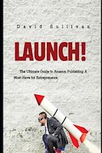 Launch..... : The Ultimate Guide to Amazon Publishing: A Must-Have for Entrepreneurs 