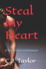 Steal My Heart : A Tale of Crime and Romance 