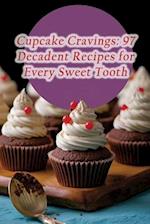 Cupcake Cravings: 97 Decadent Recipes for Every Sweet Tooth 