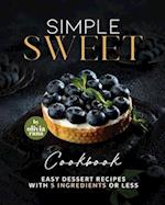 Simple Sweet Cookbook: Easy Dessert Recipes with 5 Ingredients or Less 