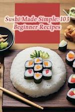 Sushi Made Simple: 103 Beginner Recipes 