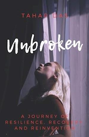 Unbroken: A Journey of Resilience, Recovery, and Reinvention