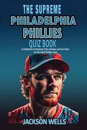 Philadelphia Phillies: The Supreme Quiz and Trivia Book for all Baseball fans