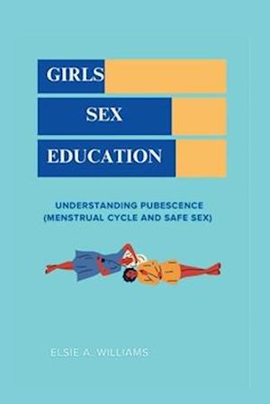 GIRLS SEX EDUCATION : UNDERSTANDING PUBESCENCE (MENSTRUAL CYCLE AND SAFE SEX )