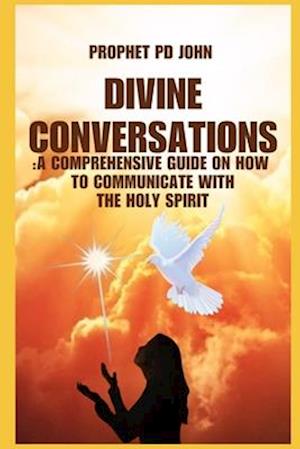 Divine Conversations: A Comprehensive Guide on How to Communicate with the Holy Spirit