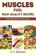 Muscle Fuel: High-Quality Recipes for Building Muscles 