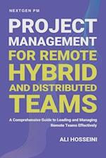 Project Management for Remote, Hybrid, and Distributed Teams: A Comprehensive Guide to Leading and Managing Remote Teams Effectively 