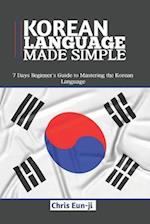 KOREAN LANGUAGE MADE SIMPLE : 7 Days Beginner's Guide to Mastering the Korean Language 