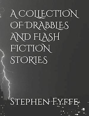 A COLLECTION OF DRABBLES AND FLASH FICTION STORIES