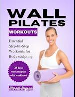 Wall Pilates Workout : Essential Step-by-Step Workouts for Body Sculpting 