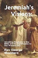 Jeremiah's Visions: Unveiling Prophecy in the Bible and Its Significance to Our Present Day 