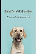 Nutrition Secrets for Happy Dogs: A Complete Guide for Dog Owners 
