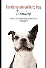 The Complete Guide to Dog Training: "From Basic Commands to Advanced Techniques" 