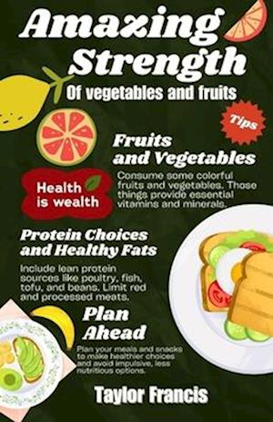 AMAZING STRENGTH OF VEGETABLES AND FRUITS: Vegetables and fruits that strengthen your body.