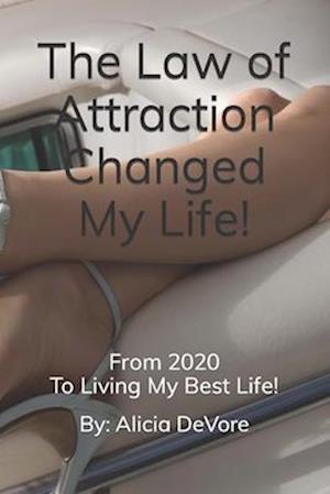 The Law of Attraction Changed My Life!: From 2020 To Living My Best Life!