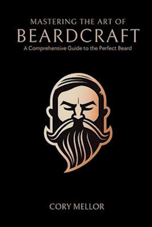 Mastering the Art of Beardcraft: A Comprehensive Guide to the Perfect Beard