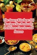The Saucy Kitchen: 101 Recipes for Perfectly Delicious Gravies and Sauces 