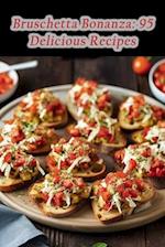 Bruschetta Bonanza: 95 Delicious Recipes 