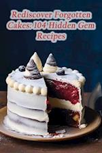 Rediscover Forgotten Cakes: 104 Hidden Gem Recipes 