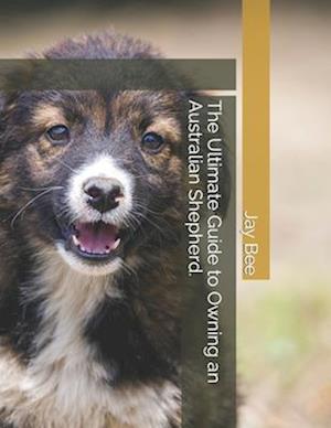 The Ultimate Guide to Owning an Australian Shepherd.