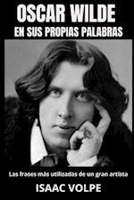 OSCAR WILDE EN SUS PROPIAS PALABRAS. Las frases más utilizadas de un gran artista