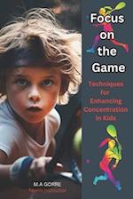 Focus on the Game : Techniques for Enhancing Concentration in Kids 