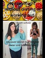 Loose weight without dieting or working out: Discover secrets to a slimmer healthier and sexier you 