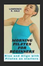 MORNING PILATES FOR BEGINNERS: Rise and Align with Pilates as starters home gym exercise equipment workouts clear instructions substitutions tips 