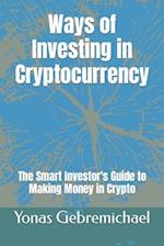 Ways of Investing in Cryptocurrency: The Smart Investor's Guide to Making Money in Crypto 