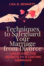 Techniques to Safeguard Your Marriage from Divorce: Unlocking the Secrets to a Lasting Marriage 