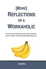 More Reflections of a Workaholic: (More) Lessons on Life and Leadership from a Twenty Five Year Corporate Executive 
