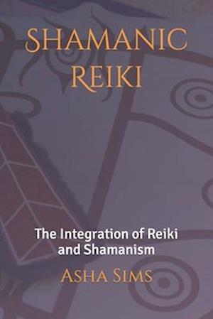 Shamanic Reiki: The Integration of Reiki and Shamanism