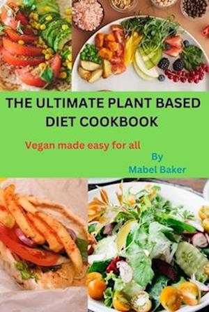 The ultimate plant based diet cookbook : Vegan made easy for all