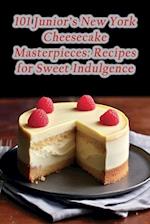 101 Junior's New York Cheesecake Masterpieces: Recipes for Sweet Indulgence 