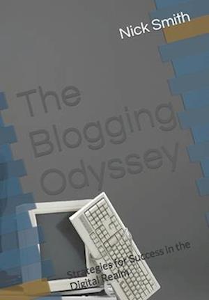 The Blogging Odyssey: Strategies for Success in the Digital Realm