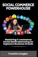 SOCIAL COMMERCE POWERHOUSE: Mastering E-commerce Social Media Marketing for Explosive Business Growth 