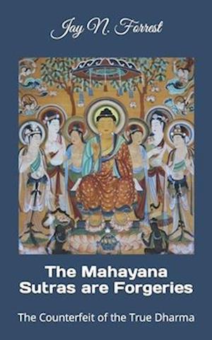 The Mahayana Sutras are Forgeries: The Counterfeit of the True Dharma