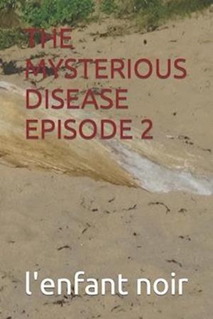 THE MYSTERIOUS DISEASE EPISODE 2