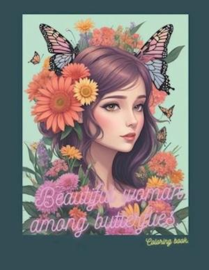 Beautiful woman among butterflies.: flower coloring book ages 8 to 15.
