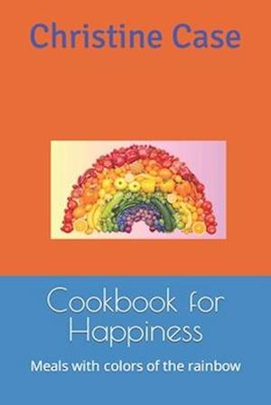 Cookbook for Happiness: Meals with colors of the rainbow