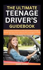 THE ULTIMATE TEENAGE DRIVER'S GUIDEBOOK: The Complete Roadmap to Safe and Confident Teenage Driving, Teen New Driver's Manual 2023 To Navigate the Roa