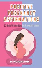 Positive Pregnancy Affirmations: 52 Daily Affirmations For Pregnant Women 
