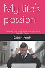 My life's passion: Unleashing Your True Purpose and Living a Life Fueled by Passion 