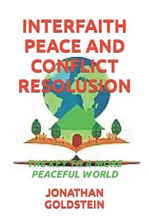 INTERFAITH PEACE AND CONFLICT RESOLUSION : THE KEY TO A MORE PEACEFUL WORLD