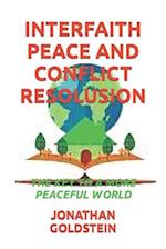 INTERFAITH PEACE AND CONFLICT RESOLUSION : THE KEY TO A MORE PEACEFUL WORLD 