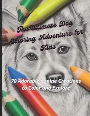 The Ultimate Dog Coloring Adventure for Kids