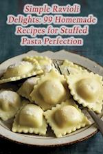 Simple Ravioli Delights: 99 Homemade Recipes for Stuffed Pasta Perfection 