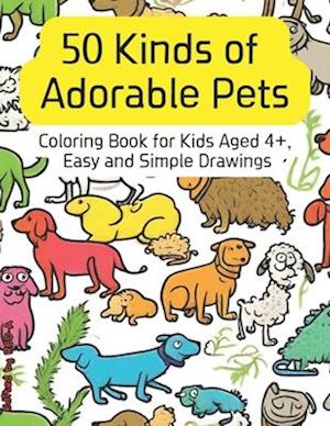 Coloring Book for Kids: 50 Kinds of Adorable Pets, for Kids Aged 4+, Easy and Simple Drawings